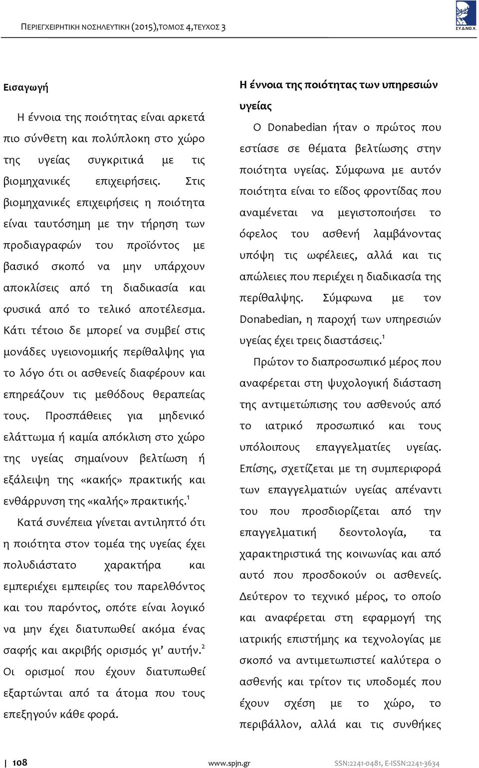 Κάτι τέτοιο δε μπορεί να συμβεί στις μονάδες υγειονομικής περίθαλψης για το λόγο ότι οι ασθενείς διαφέρουν και επηρεάζουν τις μεθόδους θεραπείας τους.