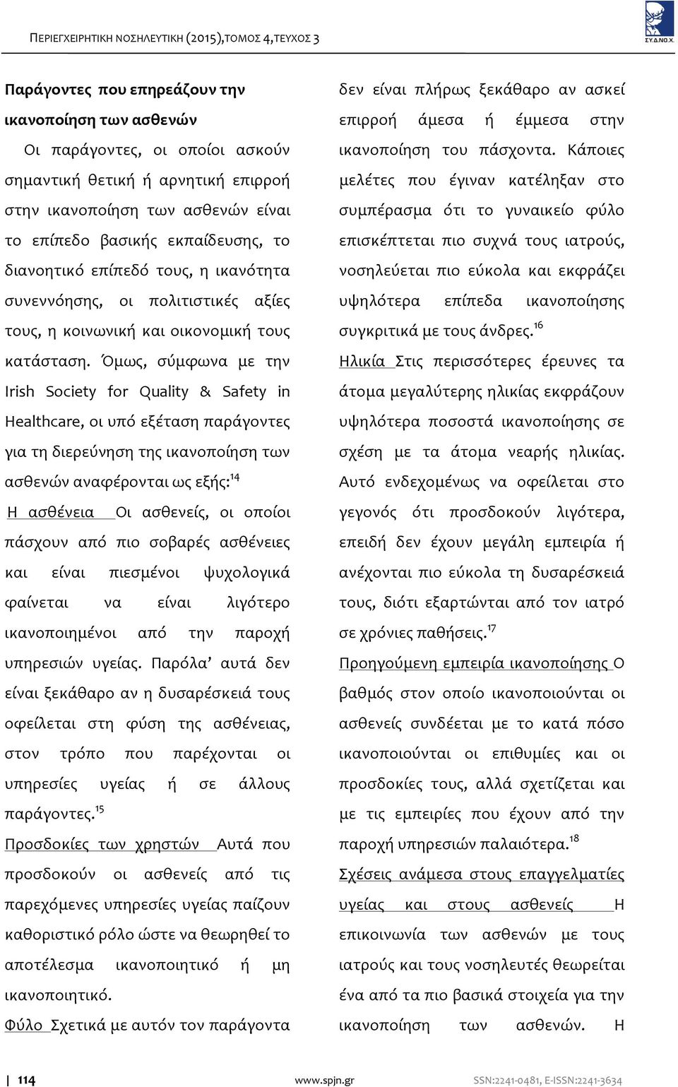 Όμως, σύμφωνα με την Irish Society for Quality & Safety in Healthcare, οι υπό εξέταση παράγοντες για τη διερεύνηση της ικανοποίηση των ασθενών αναφέρονται ως εξής: 14 Η ασθένεια Οι ασθενείς, οι