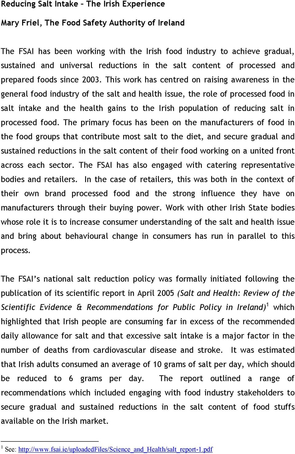 This work has centred on raising awareness in the general food industry of the salt and health issue, the role of processed food in salt intake and the health gains to the Irish population of