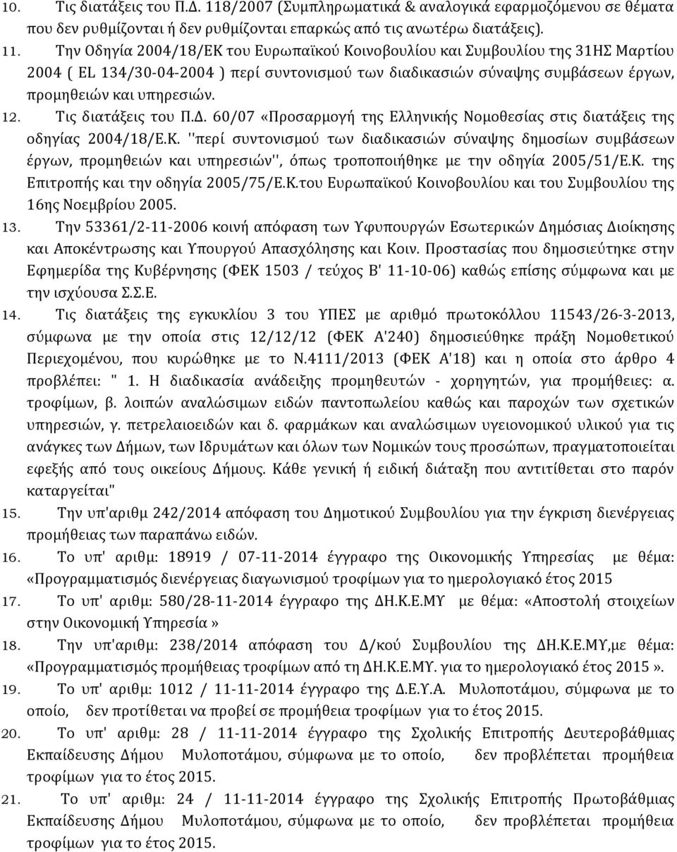 Την Οδηγία 2004/18/ΕΚ του Ευρωπαϊκού Κοινοβουλίου και Συμβουλίου της 31ΗΣ Μαρτίου 2004 ( EL 134/30-04-2004 ) περί συντονισμού των διαδικασιών σύναψης συμβάσεων έργων, προμηθειών και υπηρεσιών. 12.