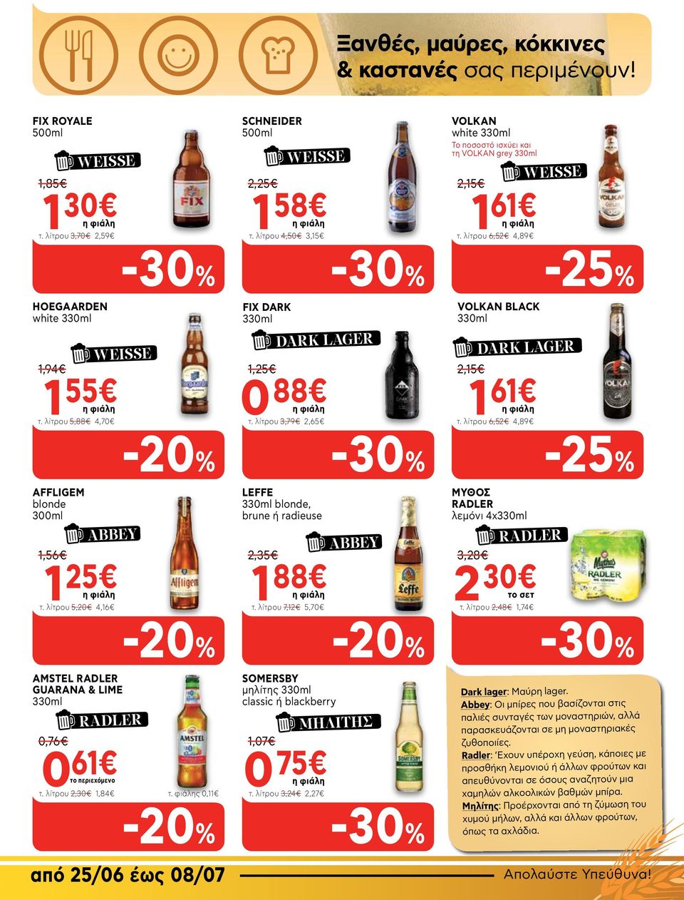 λίτρου 3,79 2,65 VOLKAN BLACK DARK LAGER 2,15 1 61 τ. λίτρου 6,52 4,89 AFFLIGEM blonde 300ml ABBEY 1,56 1 25 τ. λίτρου 5,20 4,16 LEFFE blonde, brune ή radieuse 2,35 1 88 τ.