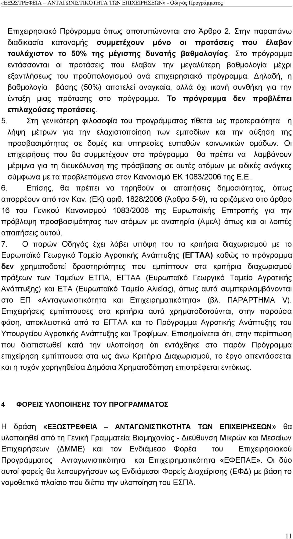 Δηλαδή, η βαθμολογία βάσης (50%) αποτελεί αναγκαία, αλλά όχι ικανή συνθήκη για την ένταξη μιας πρότασης στο πρόγραμμα. Το πρόγραμμα δεν προβλέπει επιλαχούσες προτάσεις. 5.