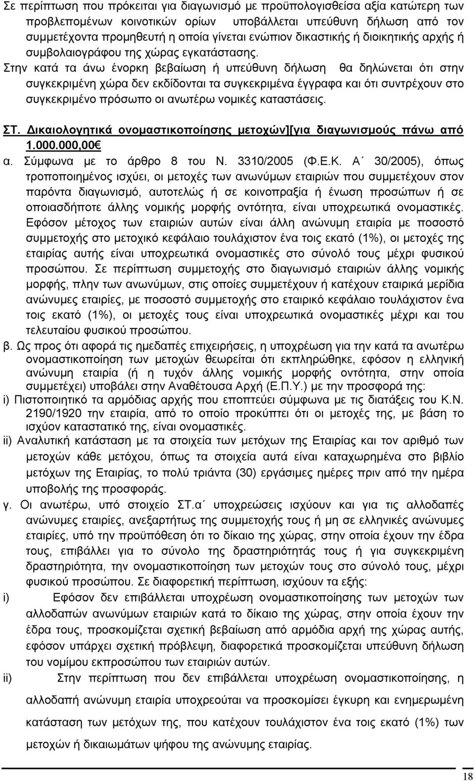 Στην κατά τα άνω ένορκη βεβαίωση ή υπεύθυνη δήλωση θα δηλώνεται ότι στην συγκεκριμένη χώρα δεν εκδίδονται τα συγκεκριμένα έγγραφα και ότι συντρέχουν στο συγκεκριμένο πρόσωπο οι ανωτέρω νομικές