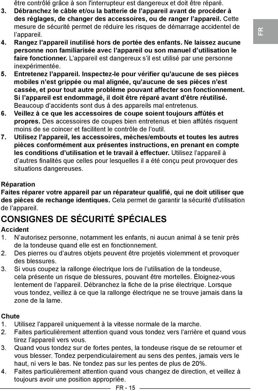 Cette mesure de sécurité permet de réduire les risques de démarrage accidentel de l appareil. 4. Rangez l appareil inutilisé hors de portée des enfants.