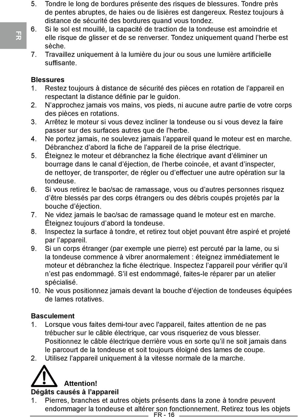 Tondez uniquement quand l herbe est sèche. 7. Travaillez uniquement à la lumière du jour ou sous une lumière artificielle suffisante. Blessures 1.