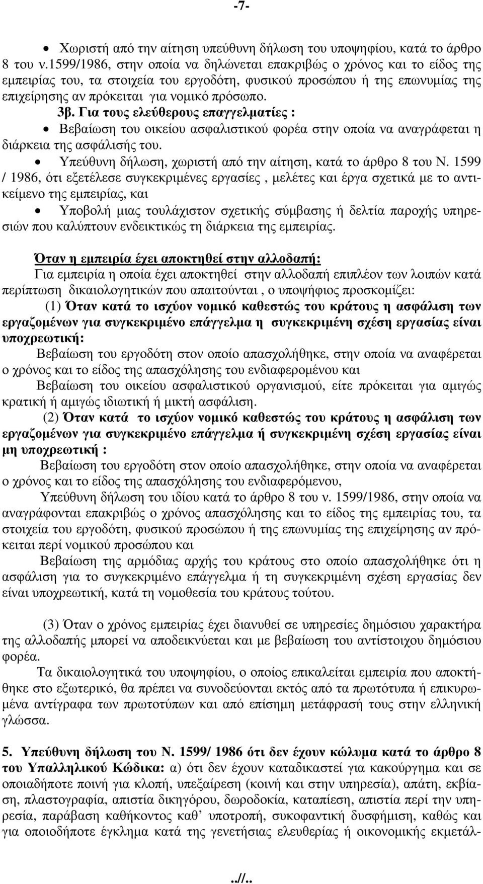 Για τους ελεύθερους επαγγελματίες : Βεβαίωση του οικείου ασφαλιστικού φορέα στην οποία να αναγράφεται η διάρκεια της ασφάλισής του. Υπεύθυνη δήλωση, χωριστή από την αίτηση, κατά το άρθρο 8 του Ν.