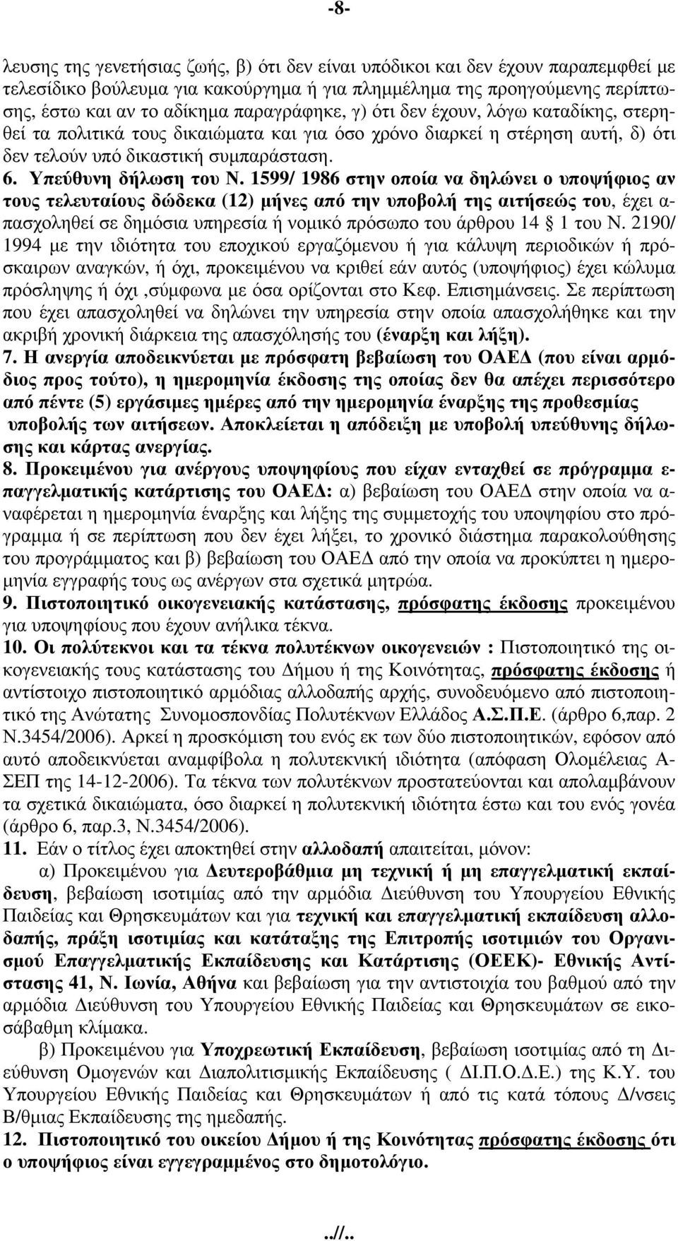 1599/ 1986 στην οποία να δηλώνει ο υποψήφιος αν τους τελευταίους δώδεκα (12) μήνες από την υποβολή της αιτήσεώς του, έχει α- πασχοληθεί σε δημόσια υπηρεσία ή νομικό πρόσωπο του άρθρου 14 1 του Ν.