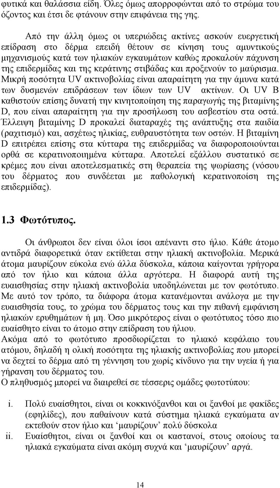 και της κεράτινης στιβάδας και προξενούν το μαύρισμα. Μικρή ποσότητα UV ακτινοβολίας είναι απαραίτητη για την άμυνα κατά των δυσμενών επιδράσεων των ίδιων των UV ακτίνων.