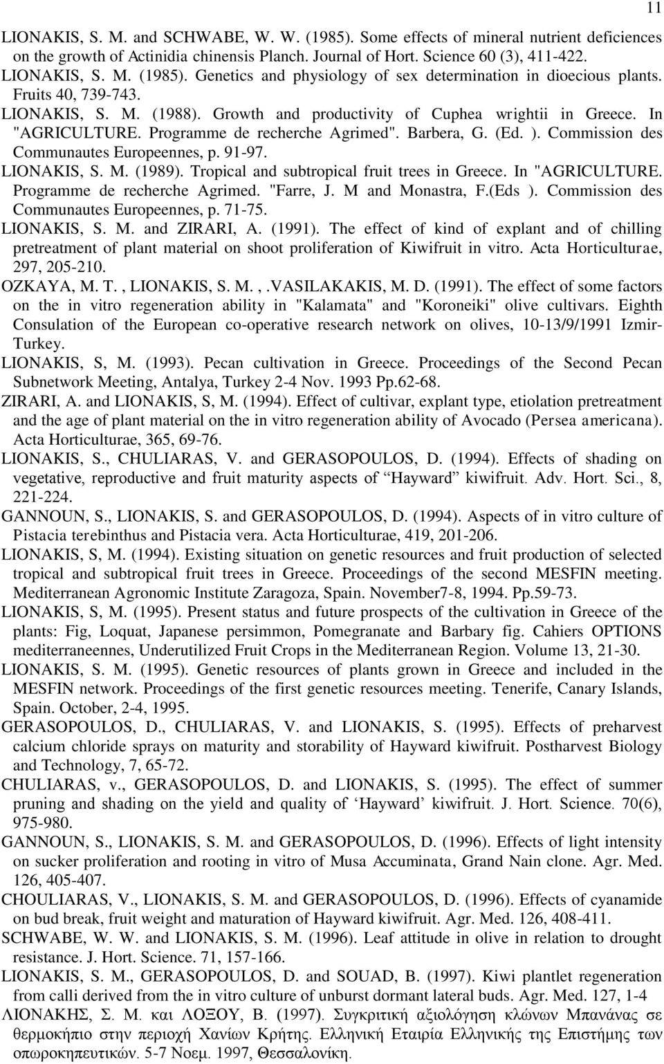 Commission des Communautes Europeennes, p. 91-97. LIONAKIS, S. M. (1989). Tropical and subtropical fruit trees in Greece. In "AGRICULTURE. Programme de recherche Agrimed. "Farre, J. M and Monastra, F.