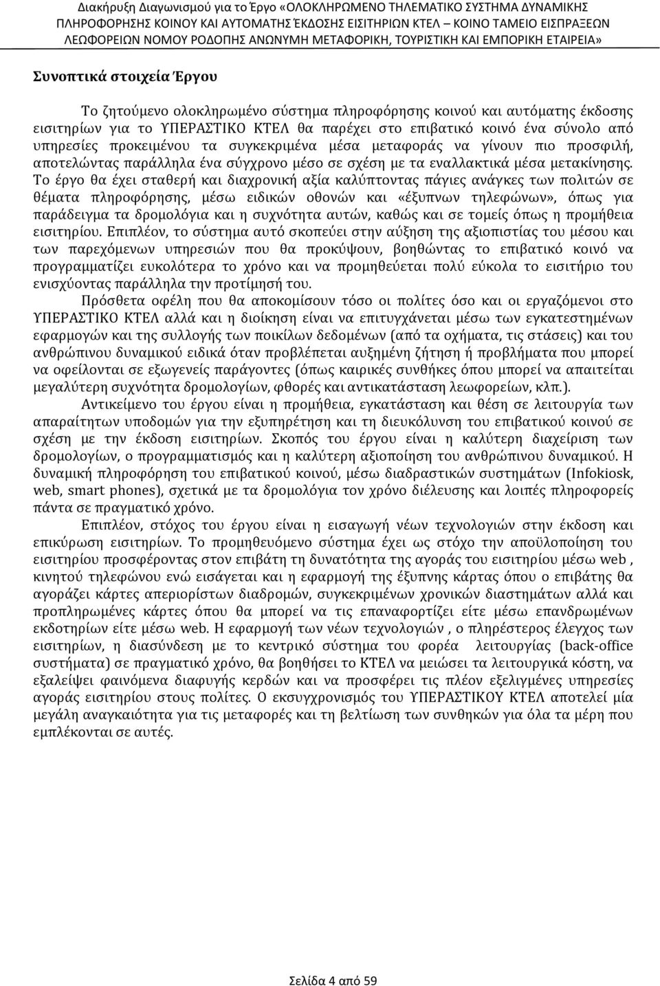 Το έργο θα έχει σταθερή και διαχρονική αξία καλύπτοντας πάγιες ανάγκες των πολιτών σε θέματα πληροφόρησης, μέσω ειδικών οθονών και «έξυπνων τηλεφώνων», όπως για παράδειγμα τα δρομολόγια και η