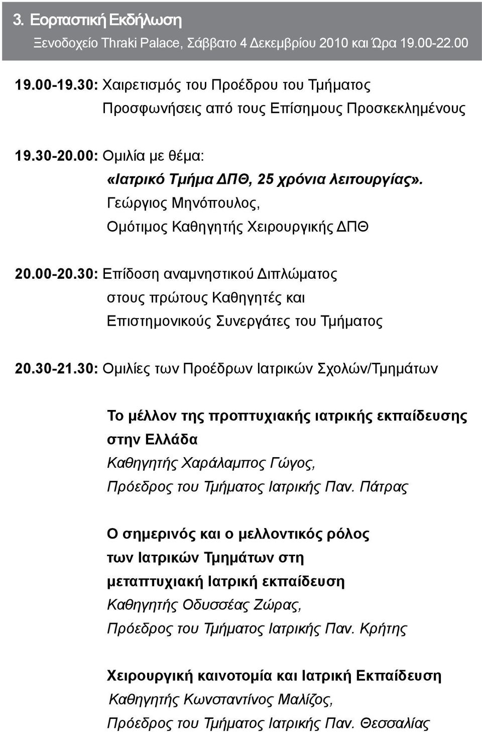 30: Επίδοση αναμνηστικού Διπλώματος στους πρώτους Καθηγητές και Επιστημονικούς Συνεργάτες του Τμήματος 0.30-.