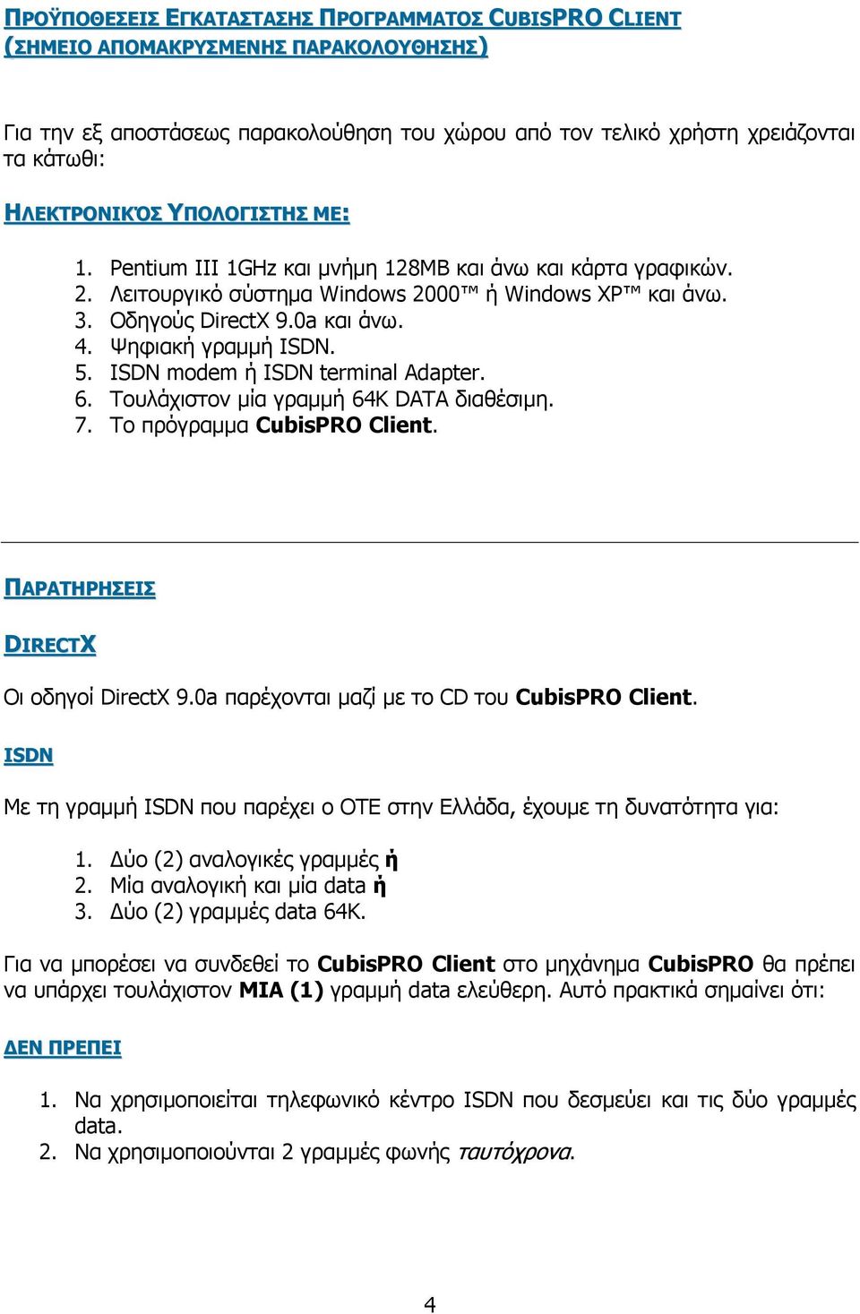 Ψηφιακή γραμμή ISDN. 5. ISDN modem ή ISDN terminal Adapter. 6. Τουλάχιστον μία γραμμή 64Κ DATA διαθέσιμη. 7. Το πρόγραμμα CubisPRO Client. ΠΑΡΑΤΗΡΗΣΕΙΣ DIRECTX Οι οδηγοί DirectX 9.