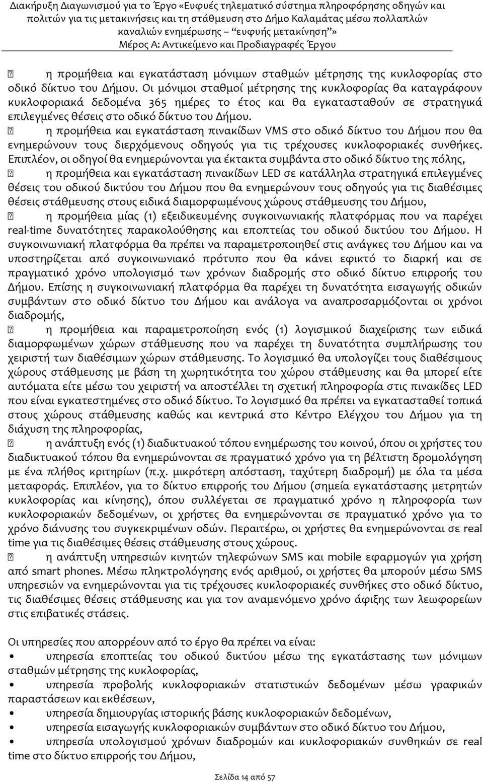 η προμήθεια και εγκατάσταση πινακίδων VMS στο οδικό δίκτυο του Δήμου που θα ενημερώνουν τους διερχόμενους οδηγούς για τις τρέχουσες κυκλοφοριακές συνθήκες.