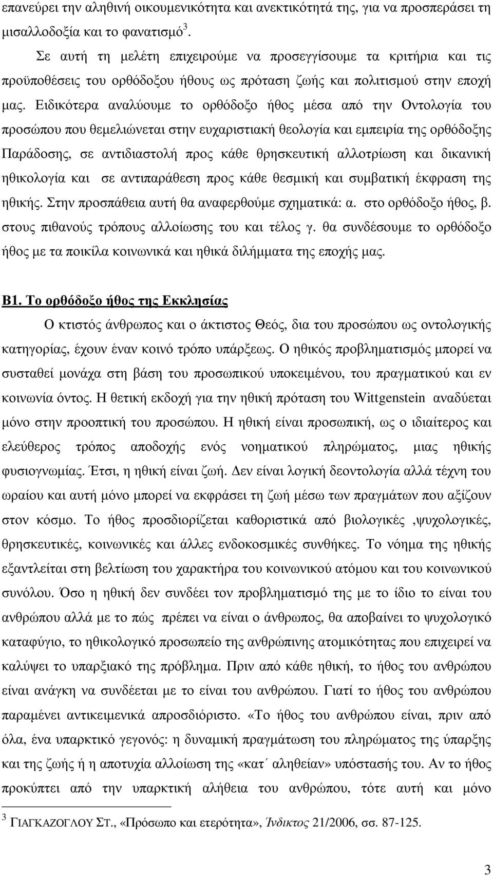 Ειδικότερα αναλύουµε το ορθόδοξο ήθος µέσα από την Οντολογία του προσώπου που θεµελιώνεται στην ευχαριστιακή θεολογία και εµπειρία της ορθόδοξης Παράδοσης, σε αντιδιαστολή προς κάθε θρησκευτική