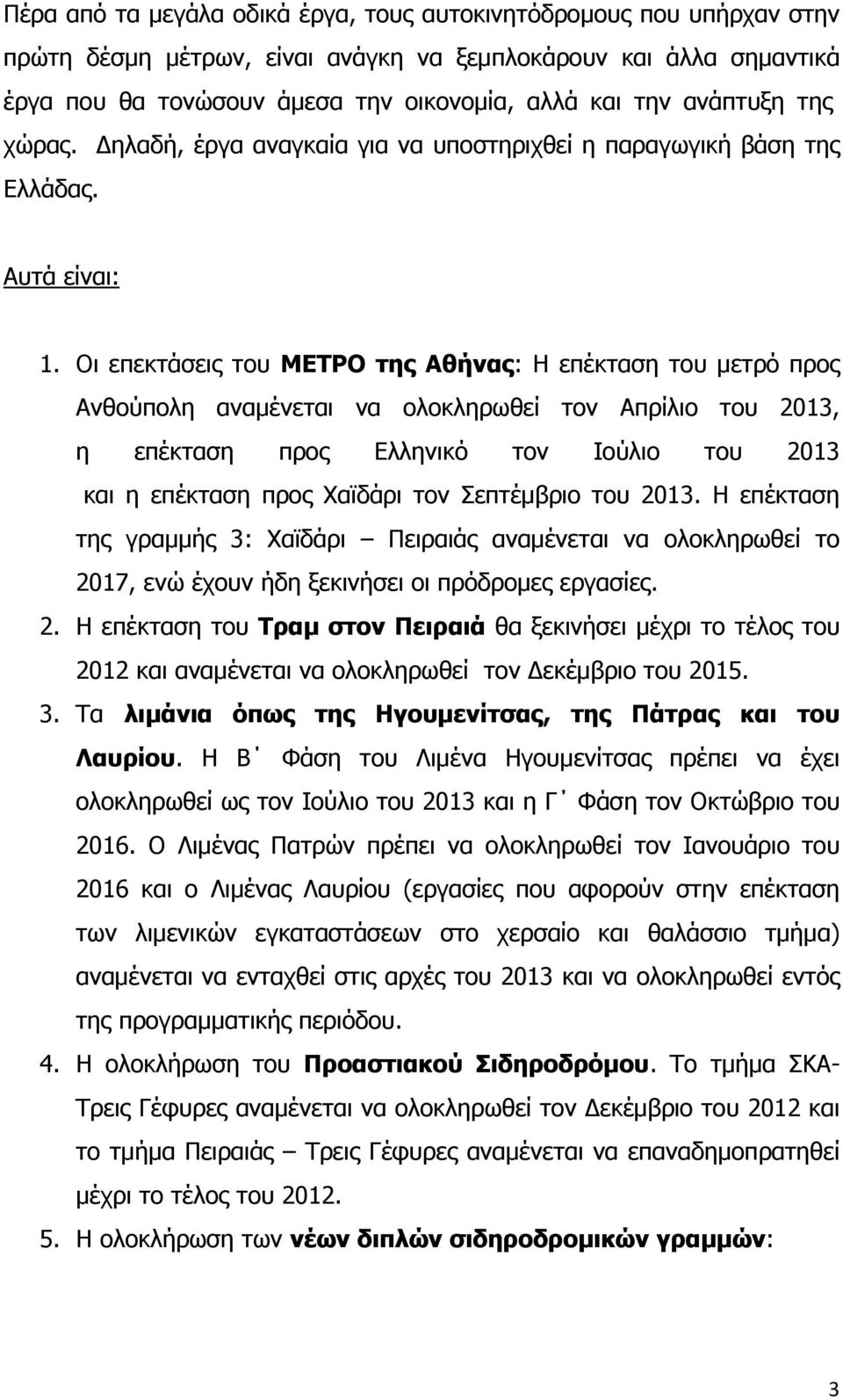 Οι επεκτάσεις του ΜΕΤΡΟ της Αθήνας: Η επέκταση του μετρό προς Ανθούπολη αναμένεται να ολοκληρωθεί τον Απρίλιο του 2013, η επέκταση προς Ελληνικό τον Ιούλιο του 2013 και η επέκταση προς Χαϊδάρι τον