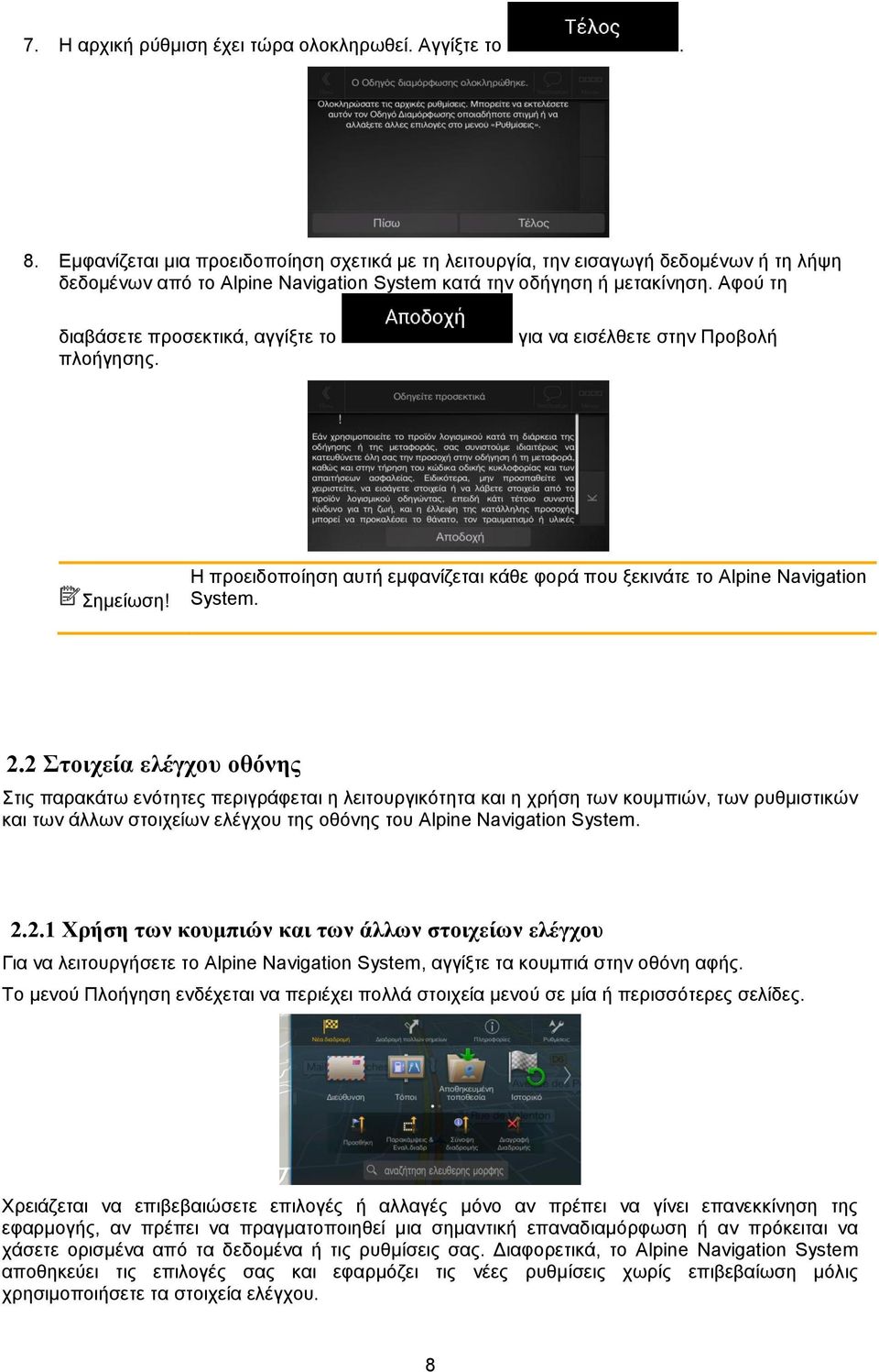 Αφού τη διαβάσετε προσεκτικά, αγγίξτε το πλοήγησης. για να εισέλθετε στην Προβολή Σημείωση! Η προειδοποίηση αυτή εμφανίζεται κάθε φορά που ξεκινάτε το Alpine Navigation System. 2.