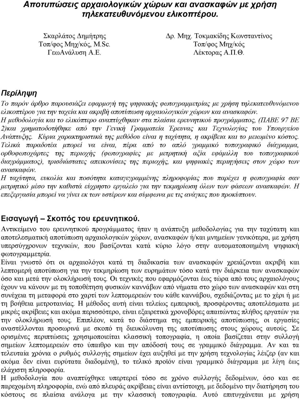 Η µεθοδολογία και το ελικόπτερο αναπτύχθηκαν στα πλαίσια ερευνητικού προγράµµατος, (ΠΑΒΕ 97 BE 2)και χρηµατοδοτήθηκε από την Γενική Γραµµατεία Έρευνας και Τεχνολογίας του Υπουργείου Ανάπτυξης.