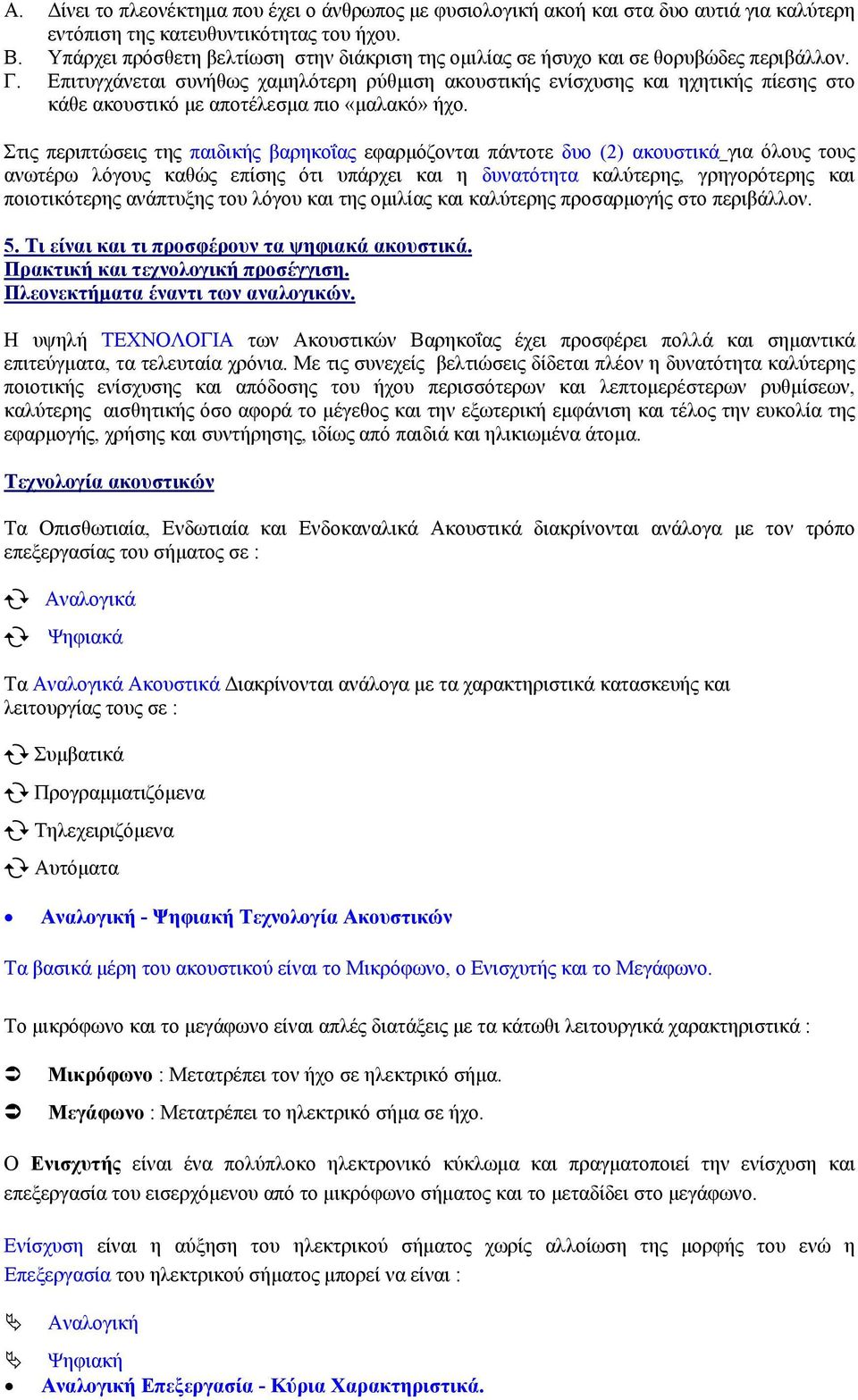 Επιτυγχάνεται συνήθως χαμηλότερη ρύθμιση ακουστικής ενίσχυσης και ηχητικής πίεσης στο κάθε ακουστικό με αποτέλεσμα πιο «μαλακό» ήχο.