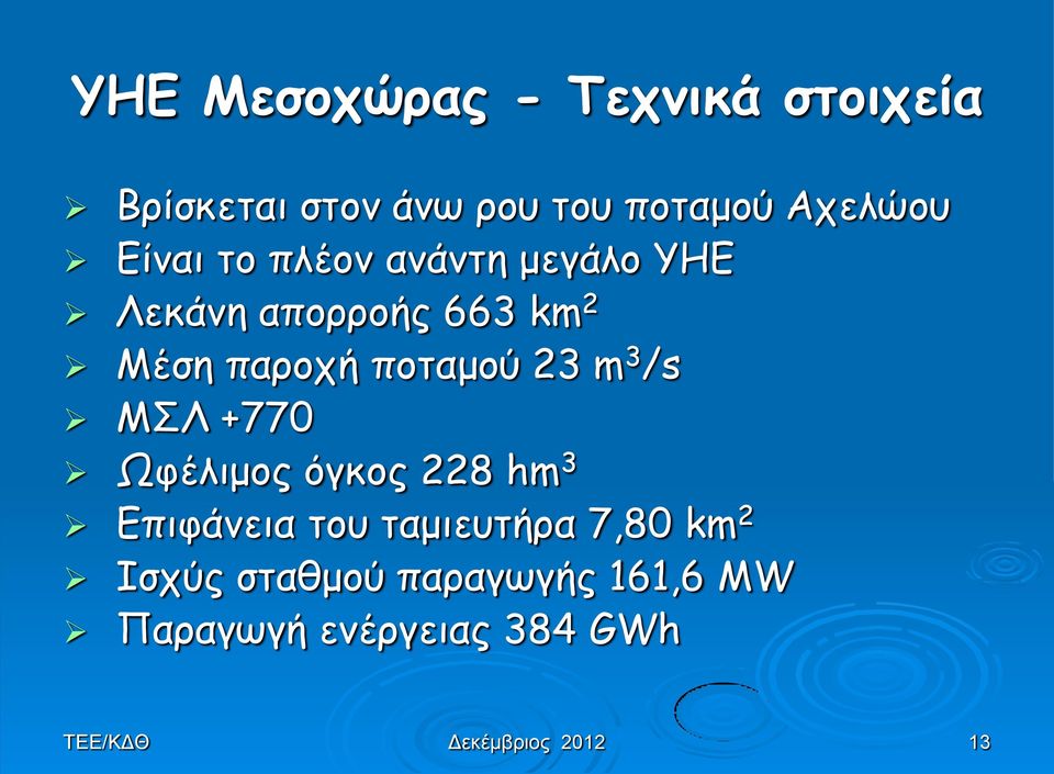 23 m 3 /s ΜΣΛ +770 Ωφέλιμος όγκος 228 hm 3 Επιφάνεια του ταμιευτήρα 7,80 km 2