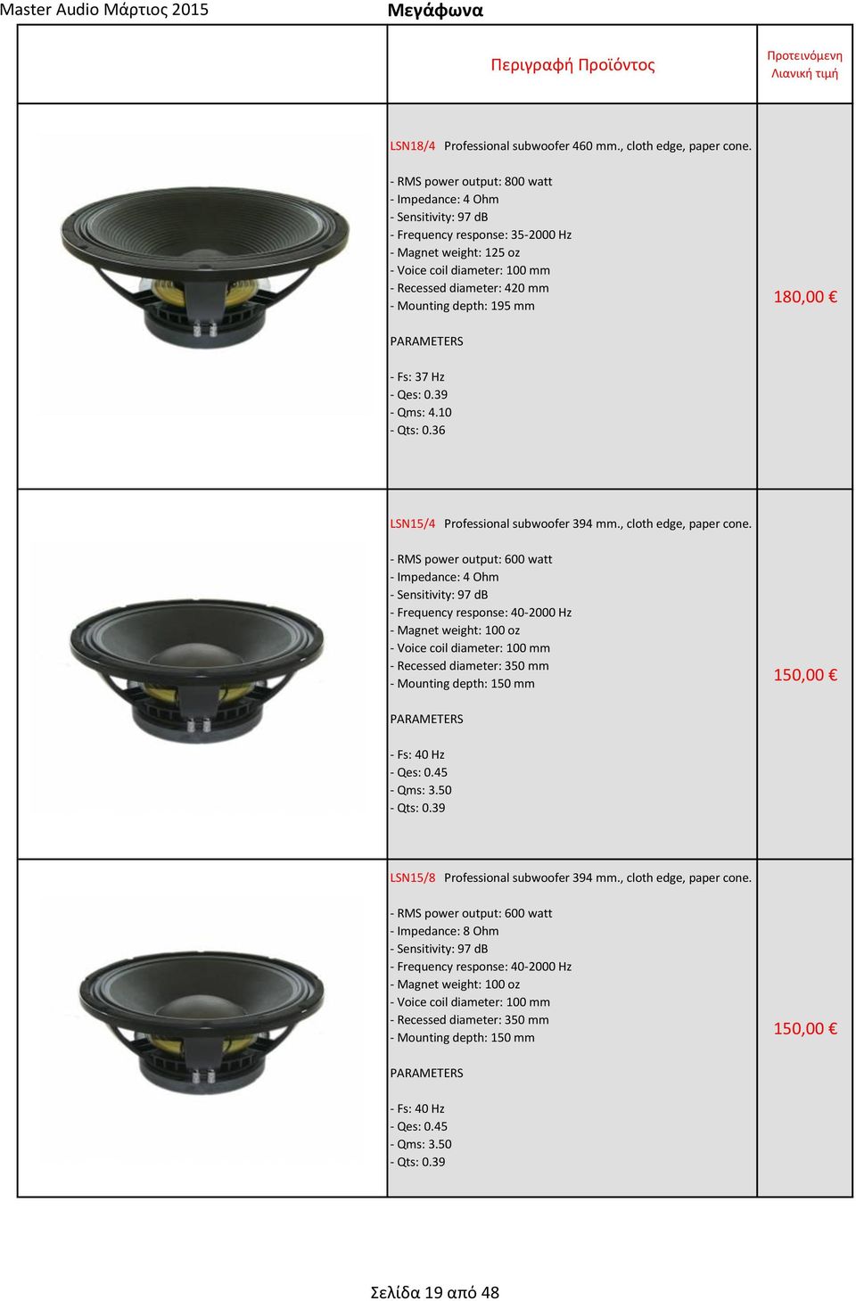 depth: 195 mm 180,00 PARAMETERS - Fs: 37 Hz - Qes: 0.39 - Qms: 4.10 - Qts: 0.36 LSN15/4 Professional subwoofer 394 mm., cloth edge, paper cone.