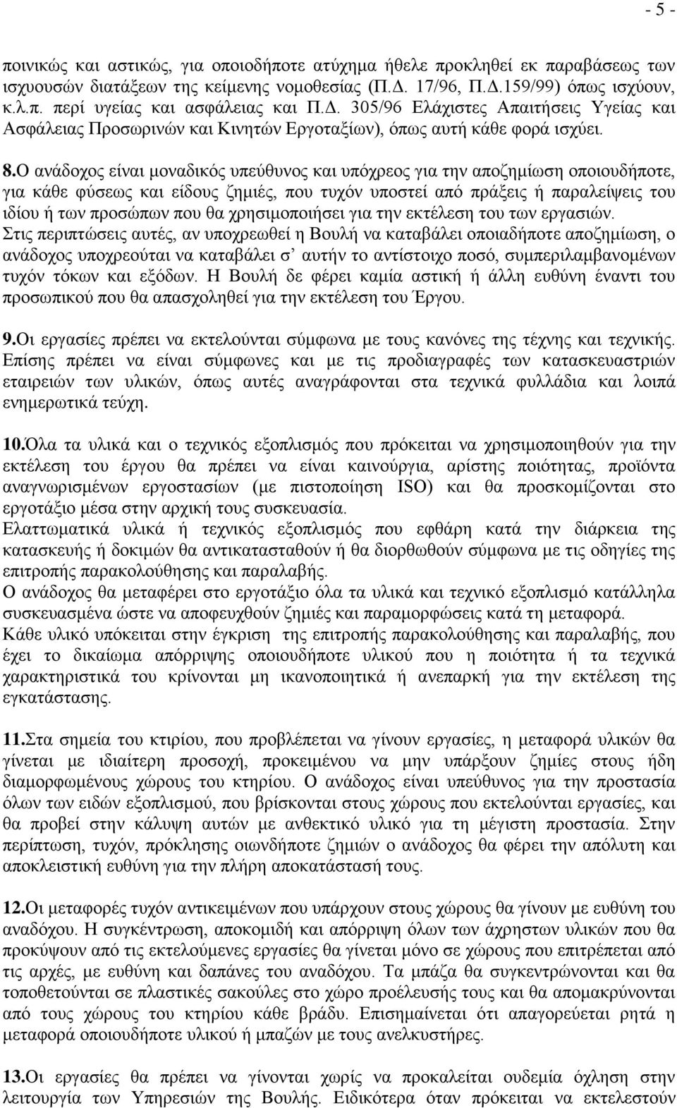 Ο ανάδοχος είναι μοναδικός υπεύθυνος και υπόχρεος για την αποζημίωση οποιουδήποτε, για κάθε φύσεως και είδους ζημιές, που τυχόν υποστεί από πράξεις ή παραλείψεις του ιδίου ή των προσώπων που θα