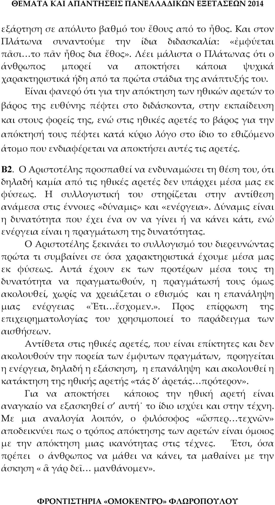 Είναι φανερό ότι για την απόκτηση των ηθικών αρετών το βάρος της ευθύνης πέφτει στο διδάσκοντα, στην εκπαίδευση και στους φορείς της, ενώ στις ηθικές αρετές το βάρος για την απόκτησή τους πέφτει κατά