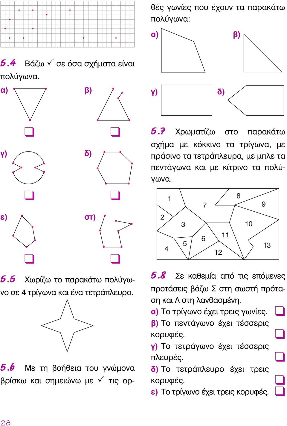 7 Χρωματίζω στο παρακάτω σχήμα με κόκκινο τα τρίγωνα, με πράσινο τα τετράπλευρα, με μπλε τα πεντάγωνα και με κίτρινο τα πολύγωνα. 1 7 8 9 ε) στ) 2 3 10 4 5 6 12 11 13 5.