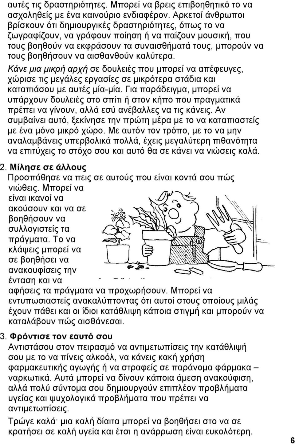 βοηθήσουν να αισθανθούν καλύτερα. Κάνε μια μικρή αρχή σε δουλειές που μπορεί να απέφευγες, χώρισε τις μεγάλες εργασίες σε μικρότερα στάδια και καταπιάσου με αυτές μία-μία.