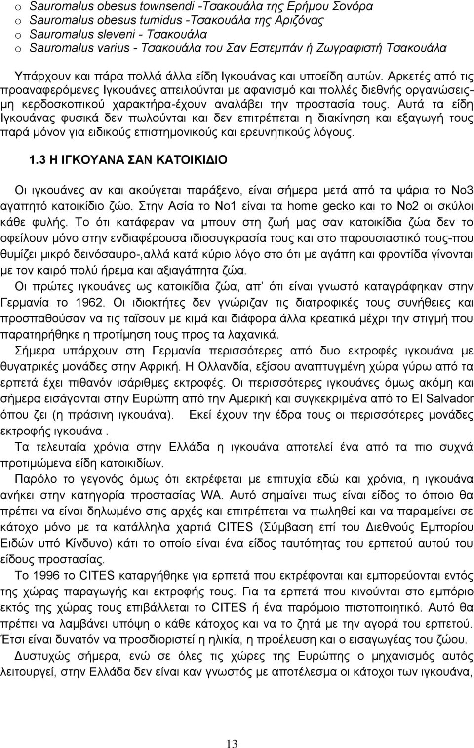 Αρκετές από τις προαναφερόμενες Ιγκουάνες απειλούνται με αφανισμό και πολλές διεθνής οργανώσειςμη κερδοσκοπικού χαρακτήρα-έχουν αναλάβει την προστασία τους.