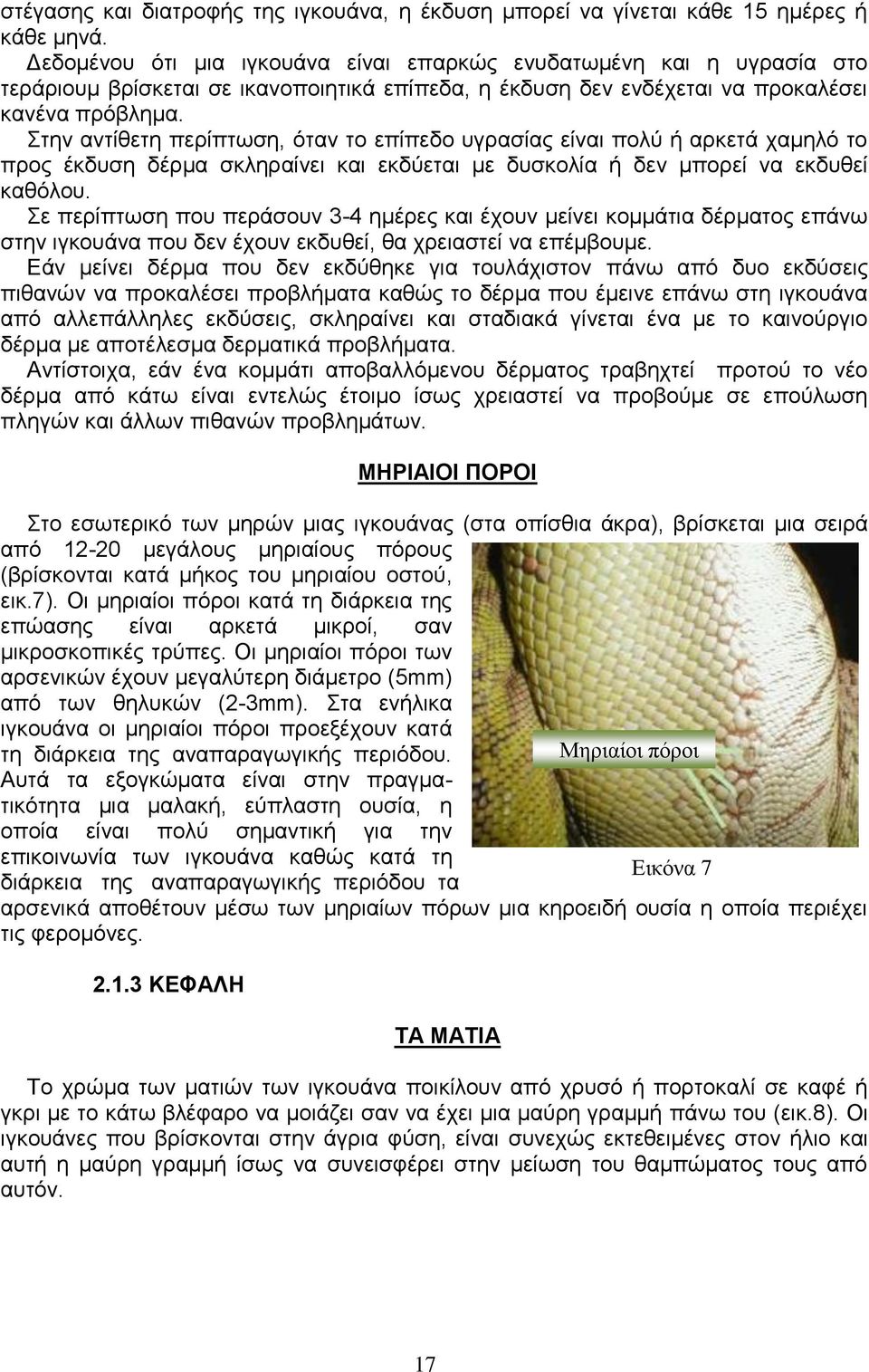 Στην αντίθετη περίπτωση, όταν το επίπεδο υγρασίας είναι πολύ ή αρκετά χαμηλό το προς έκδυση δέρμα σκληραίνει και εκδύεται με δυσκολία ή δεν μπορεί να εκδυθεί καθόλου.