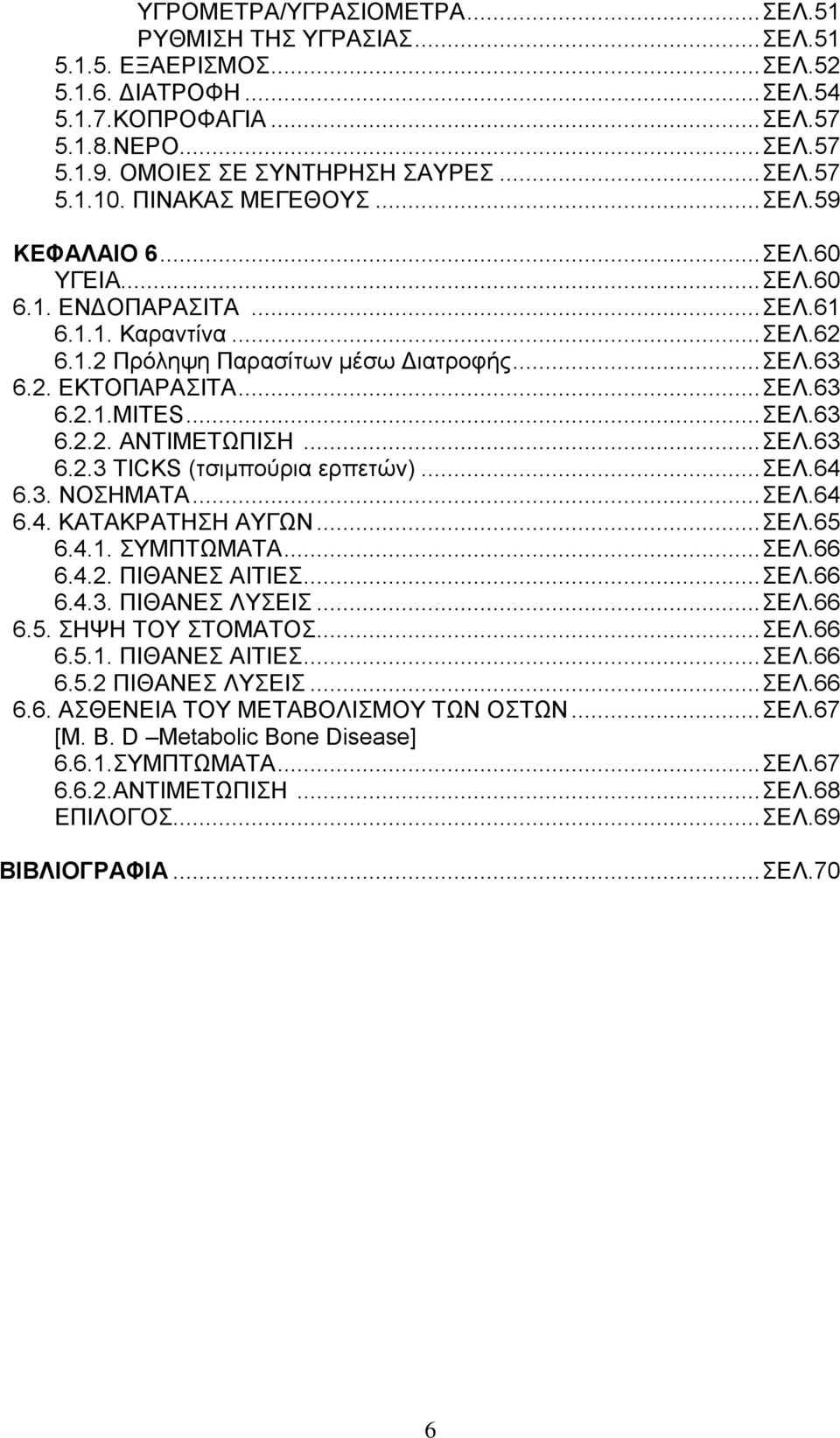 .. ΣΕΛ.63 6.2.1.MITES... ΣΕΛ.63 6.2.2. ΑΝΤΙΜΕΤΩΠIΣΗ... ΣΕΛ.63 6.2.3 TICKS (τσιμπούρια ερπετών)... ΣΕΛ.64 6.3. ΝΟΣΗΜΑΤΑ... ΣΕΛ.64 6.4. ΚΑΤΑΚΡΑΤΗΣΗ ΑΥΓΩΝ... ΣΕΛ.65 6.4.1. ΣΥΜΠΤΩΜΑΤΑ... ΣΕΛ.66 6.4.2. ΠΙΘΑΝΕΣ ΑΙΤΙΕΣ.