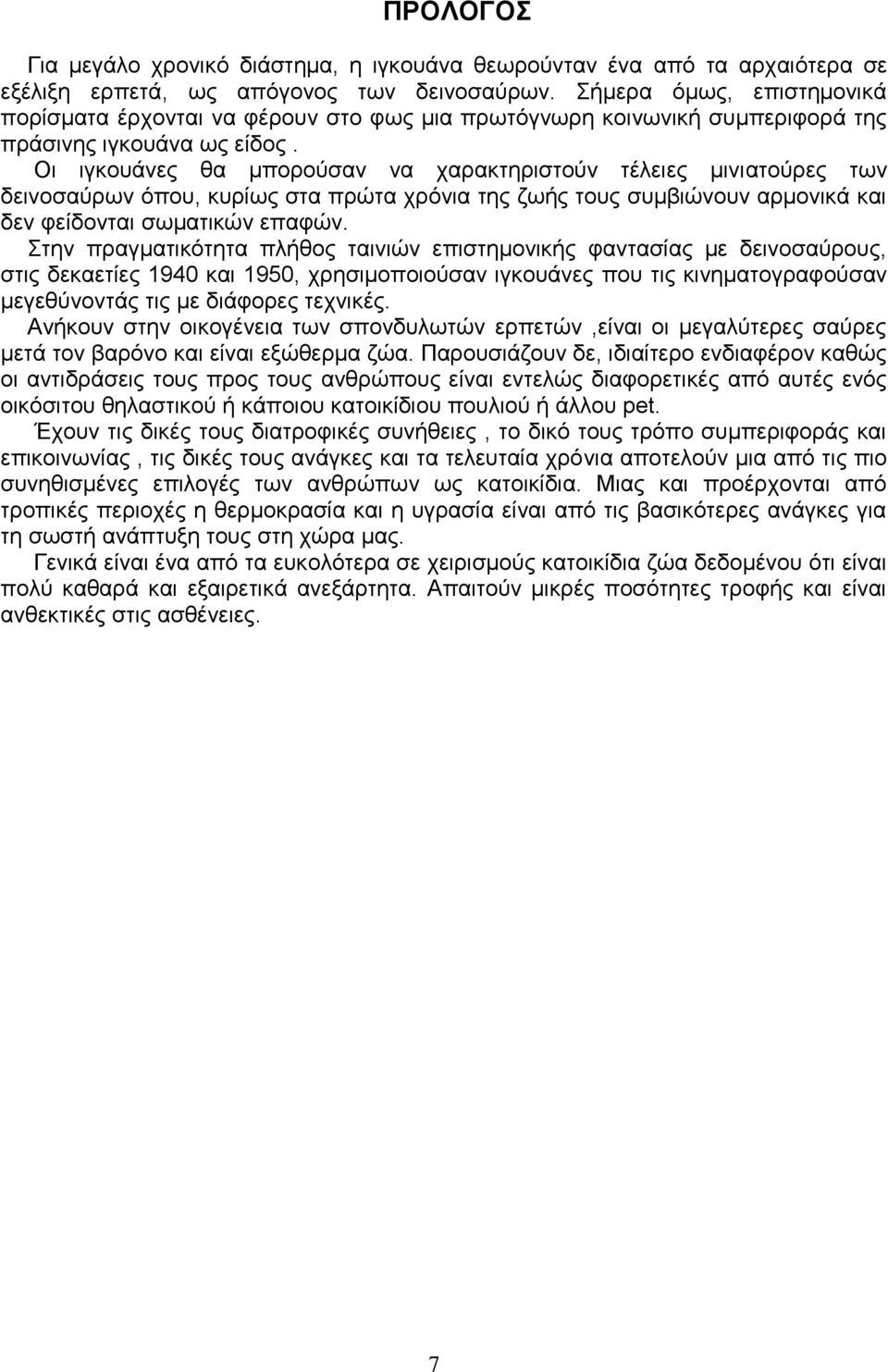 Οι ιγκουάνες θα μπορούσαν να χαρακτηριστούν τέλειες μινιατούρες των δεινοσαύρων όπου, κυρίως στα πρώτα χρόνια της ζωής τους συμβιώνουν αρμονικά και δεν φείδονται σωματικών επαφών.