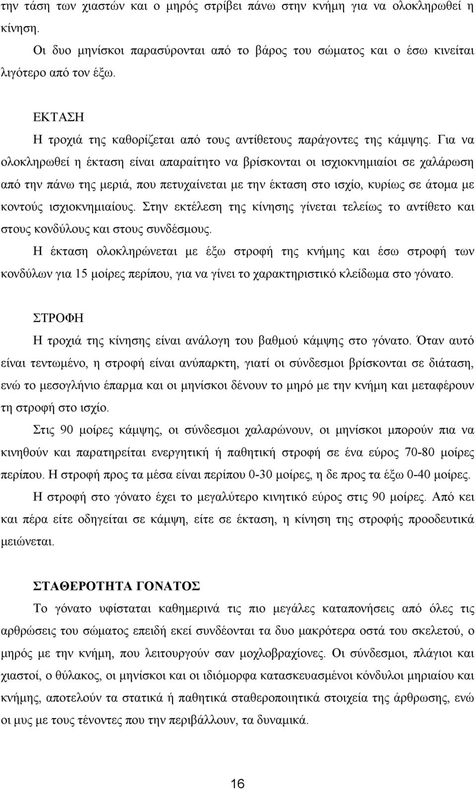 Για να ολοκληρωθεί η έκταση είναι απαραίτητο να βρίσκονται οι ισχιοκνηµιαίοι σε χαλάρωση από την πάνω της µεριά, που πετυχαίνεται µε την έκταση στο ισχίο, κυρίως σε άτοµα µε κοντούς ισχιοκνηµιαίους.