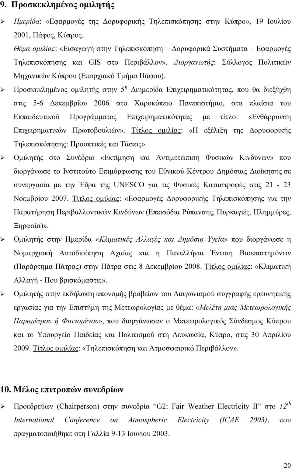 Προσκεκληµένος οµιλητής στην 5 η ιηµερίδα Επιχειρηµατικότητας, που θα διεξήχθη στις 5-6 εκεµβρίου 2006 στο Χαροκόπειο Πανεπιστήµιο, στα πλαίσια του Εκπαιδευτικού Προγράµµατος Επιχειρηµατικότητας µε