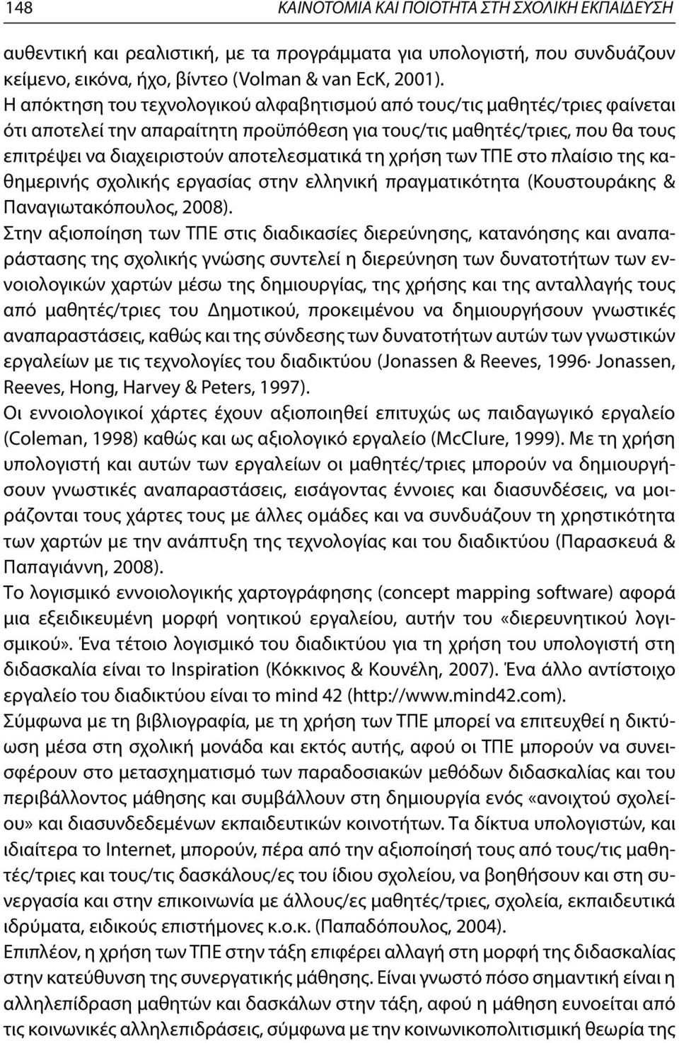 τη χρήση των ΤΠΕ στο πλαίσιο της καθημερινής σχολικής εργασίας στην ελληνική πραγματικότητα (Κουστουράκης & Παναγιωτακόπουλος, 2008).