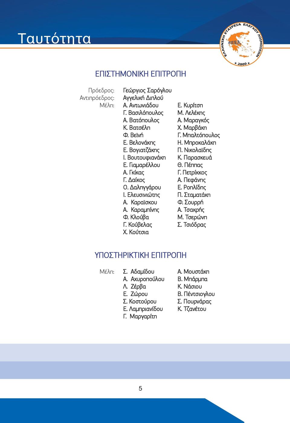 Δαίκος Α. Πεφάνης Ο. Δαληγγάρου Ε. Ροηλίδης Ι. Ελευσινιώτης Π. Σταματάκη Α. Καραϊσκου Φ. Σουρρή Α. Καραμπίνης Α. Τσακρής Φ. Κλούβα Μ. Τσερώνη Γ. Κούβελας Σ. Τσιόδρας Χ.