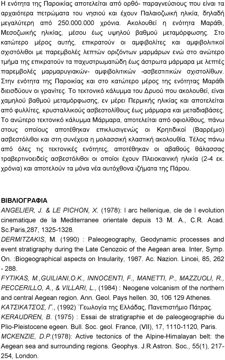 Στο κατώτερο μέρος αυτής, επικρατούν οι αμφιβολίτες και αμφιβολιτικοί σχιστόλιθοι με παρεμβολές λεπτών οριζόντων μαρμάρων ενώ στο ανώτερο τμήμα της επικρατούν τα παχυστρωματώδη έως άστρωτα μάρμαρα με