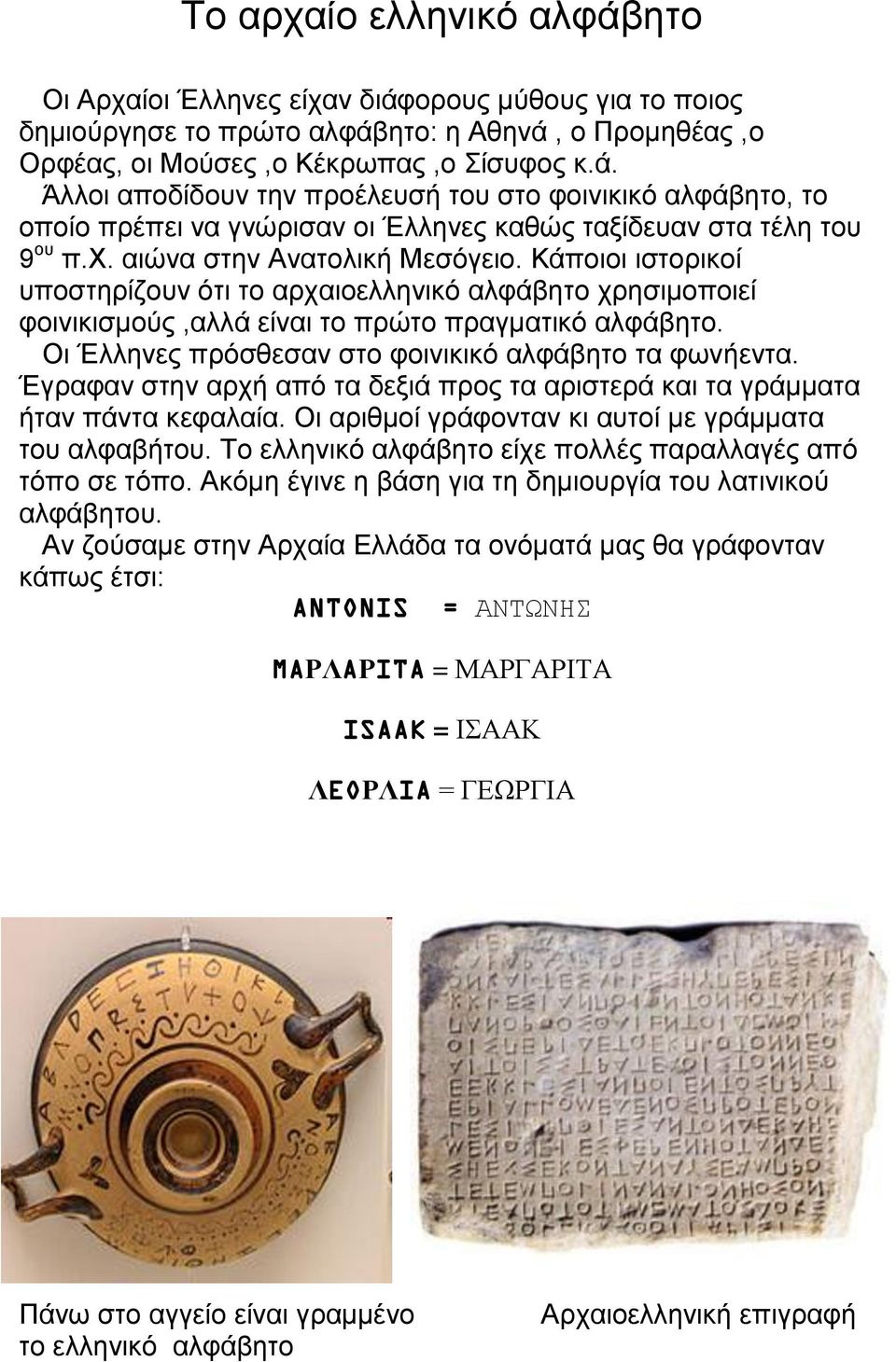Οι Έλληνες πρόσθεσαν στο φοινικικό αλφάβητο τα φωνήεντα. Έγραφαν στην αρχή από τα δεξιά προς τα αριστερά και τα γράμματα ήταν πάντα κεφαλαία. Οι αριθμοί γράφονταν κι αυτοί με γράμματα του αλφαβήτου.