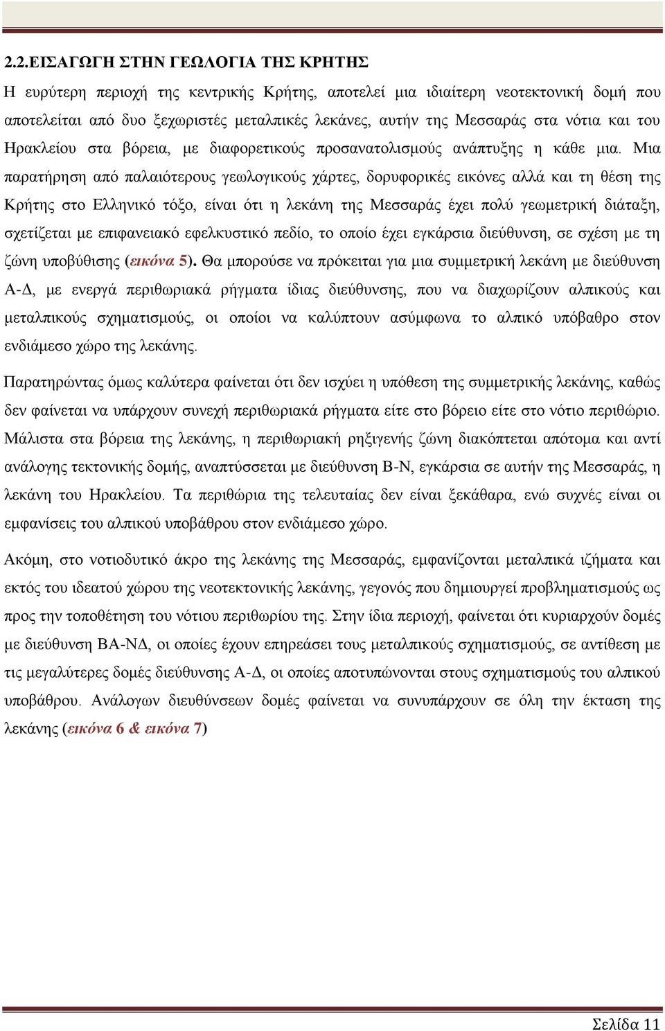 Μια παρατήρηση από παλαιότερους γεωλογικούς χάρτες, δορυφορικές εικόνες αλλά και τη θέση της Κρήτης στο Ελληνικό τόξο, είναι ότι η λεκάνη της Μεσσαράς έχει πολύ γεωμετρική διάταξη, σχετίζεται με