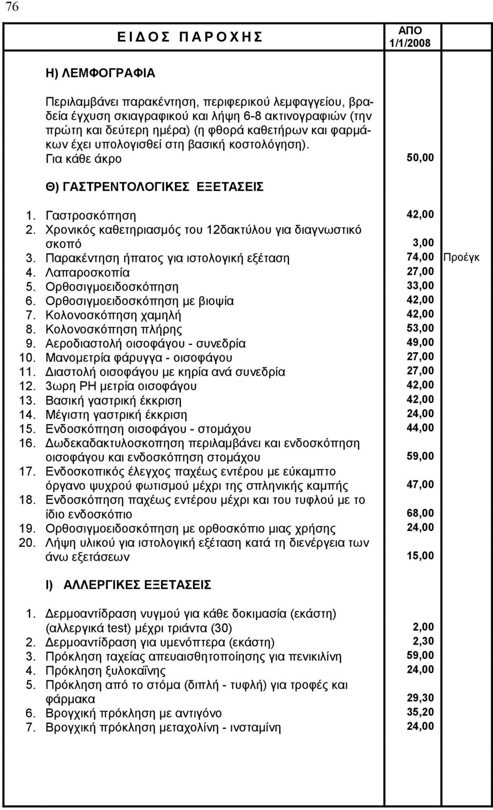 Παρακέντηση ήπατος για ιστολογική εξέταση 74,00 Προέγκ 4. Λαπαροσκοπία 27,00 5. Ορθοσιγµοειδοσκόπηση 33,00 6. Ορθοσιγµοειδοσκόπηση µε βιοψία 42,00 7. Κολονοσκόπηση χαµηλή 42,00 8.
