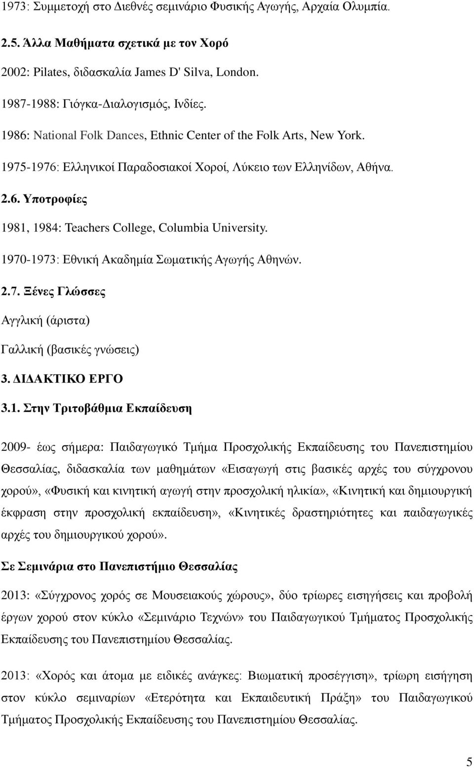 1970-1973: Εθνική Ακαδημία Σωματικής Αγωγής Αθηνών. 2.7. Ξένες Γλώσσες Αγγλική (άριστα) Γαλλική (βασικές γνώσεις) 3. ΔΙΔΑΚΤΙΚΟ ΕΡΓΟ 3.1. Στην Τριτοβάθμια Εκπαίδευση 2009- έως σήμερα: Παιδαγωγικό
