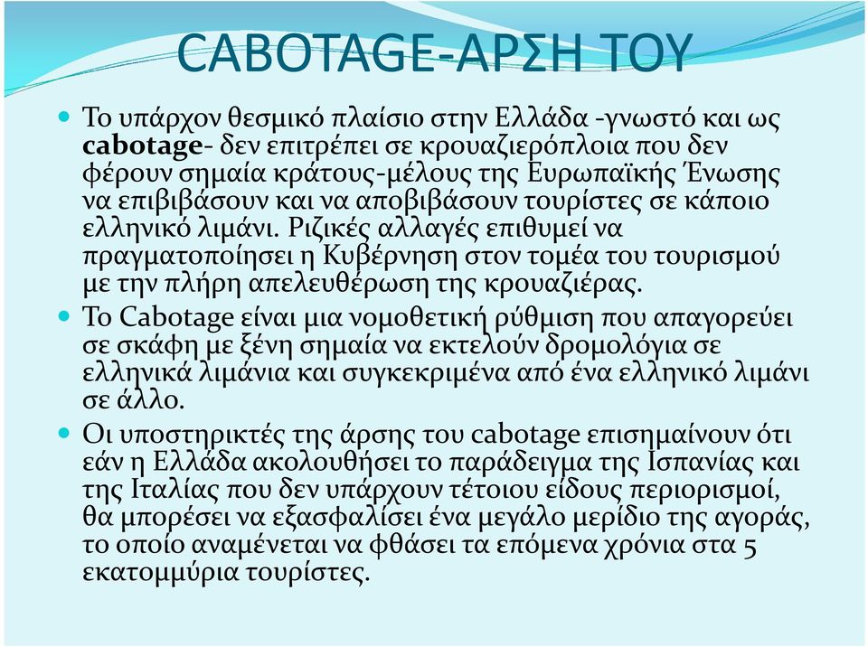 Το Cabotage είναι μια νομοθετική ρύθμιση που απαγορεύει σε σκάφη με ξένη σημαία να εκτελούν δρομολόγια σε ελληνικά λιμάνια και συγκεκριμένα από ένα ελληνικό λιμάνι σε άλλο.