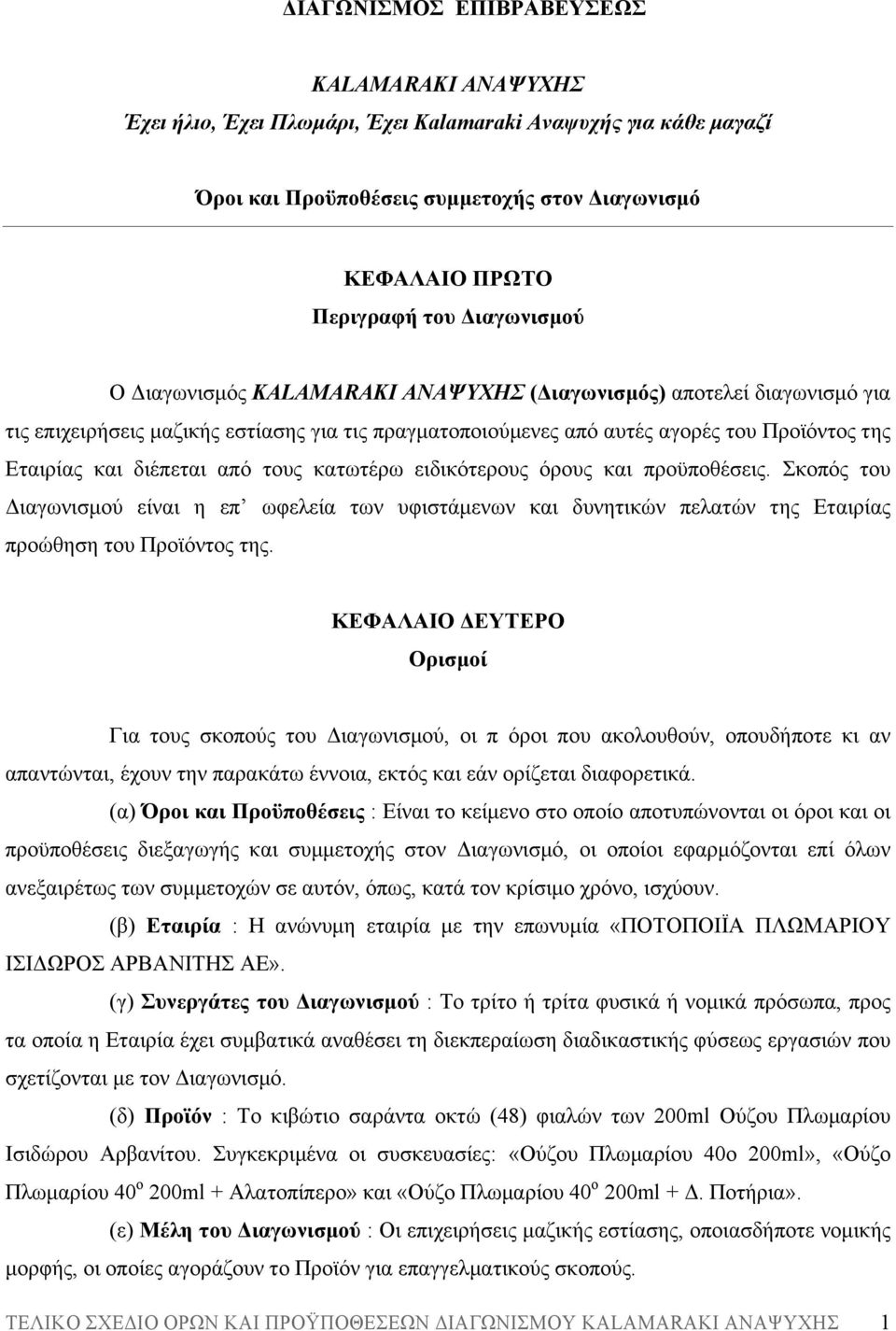 διέπεται από τους κατωτέρω ειδικότερους όρους και προϋποθέσεις. Σκοπός του Διαγωνισµού είναι η επ ωφελεία των υφιστάµενων και δυνητικών πελατών της Εταιρίας προώθηση του Προϊόντος της.