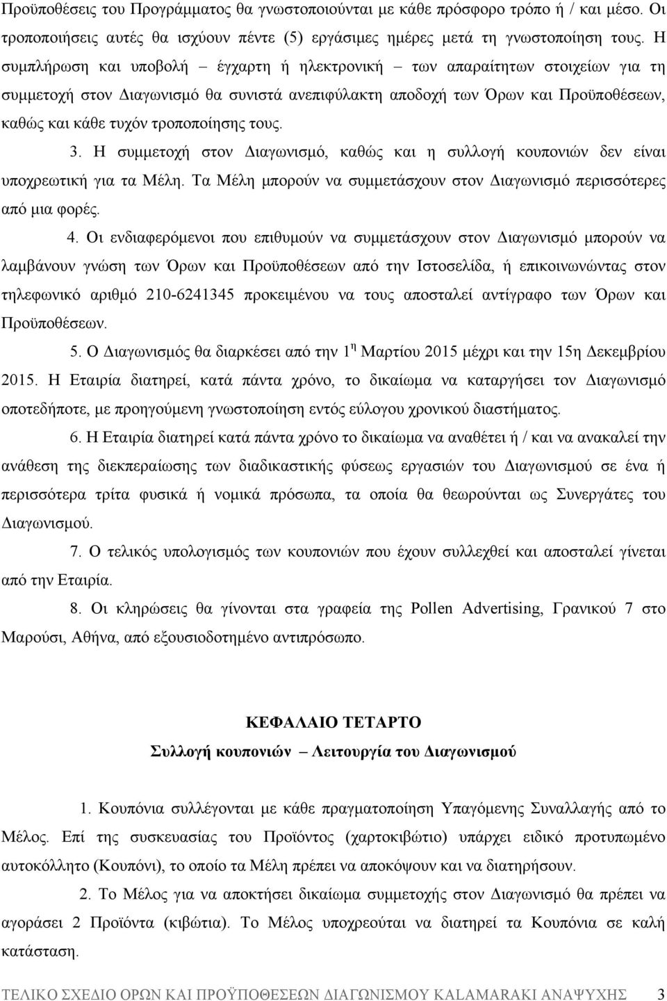 τους. 3. Η συµµετοχή στον Διαγωνισµό, καθώς και η συλλογή κουπονιών δεν είναι υποχρεωτική για τα Μέλη. Τα Μέλη µπορούν να συµµετάσχουν στον Διαγωνισµό περισσότερες από µια φορές. 4.