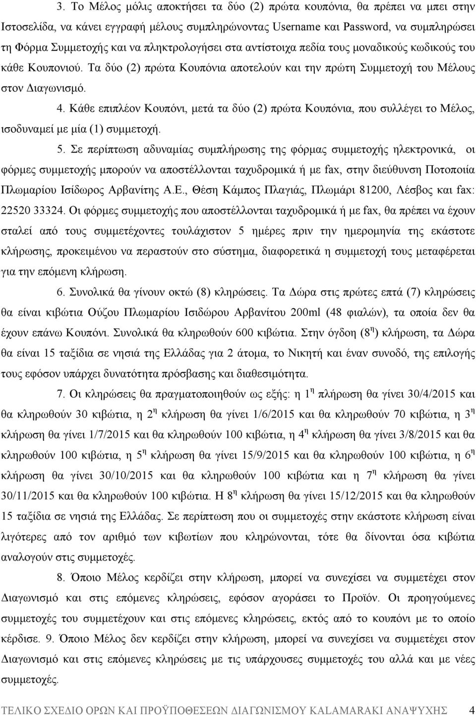 Κάθε επιπλέον Κουπόνι, µετά τα δύο (2) πρώτα Κουπόνια, που συλλέγει το Μέλος, ισοδυναµεί µε µία (1) συµµετοχή. 5.