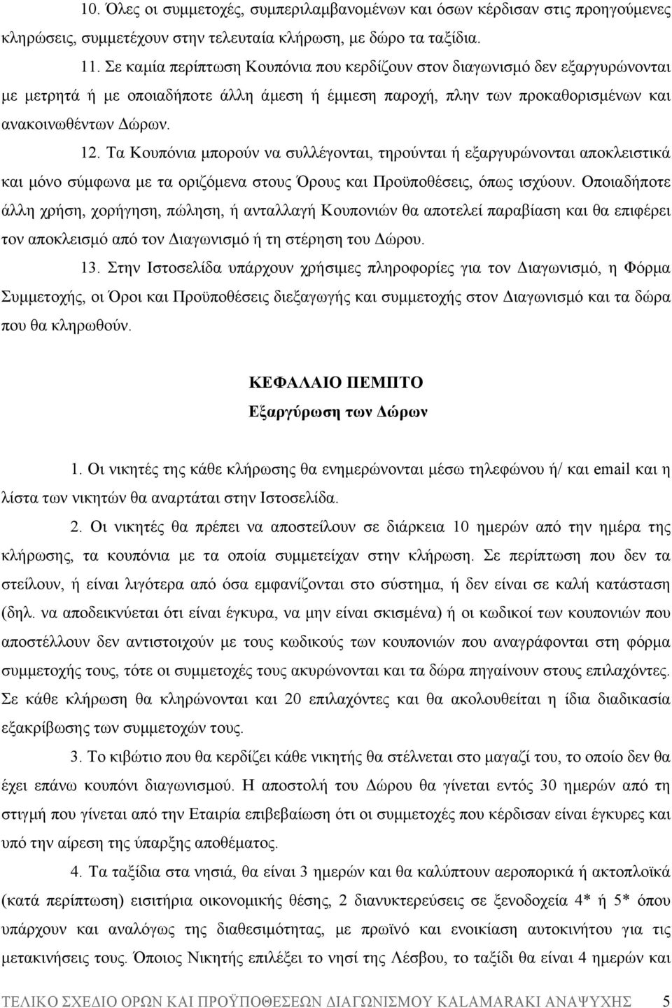 Τα Κουπόνια µπορούν να συλλέγονται, τηρούνται ή εξαργυρώνονται αποκλειστικά και µόνο σύµφωνα µε τα οριζόµενα στους Όρους και Προϋποθέσεις, όπως ισχύουν.