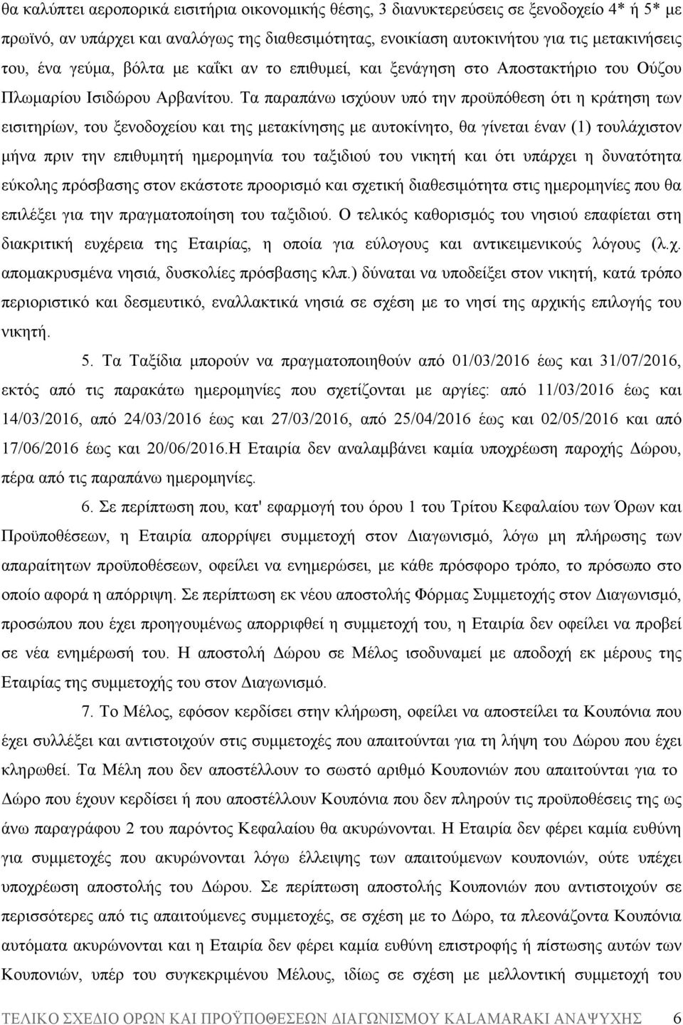 Τα παραπάνω ισχύουν υπό την προϋπόθεση ότι η κράτηση των εισιτηρίων, του ξενοδοχείου και της µετακίνησης µε αυτοκίνητο, θα γίνεται έναν (1) τουλάχιστον µήνα πριν την επιθυµητή ηµεροµηνία του ταξιδιού