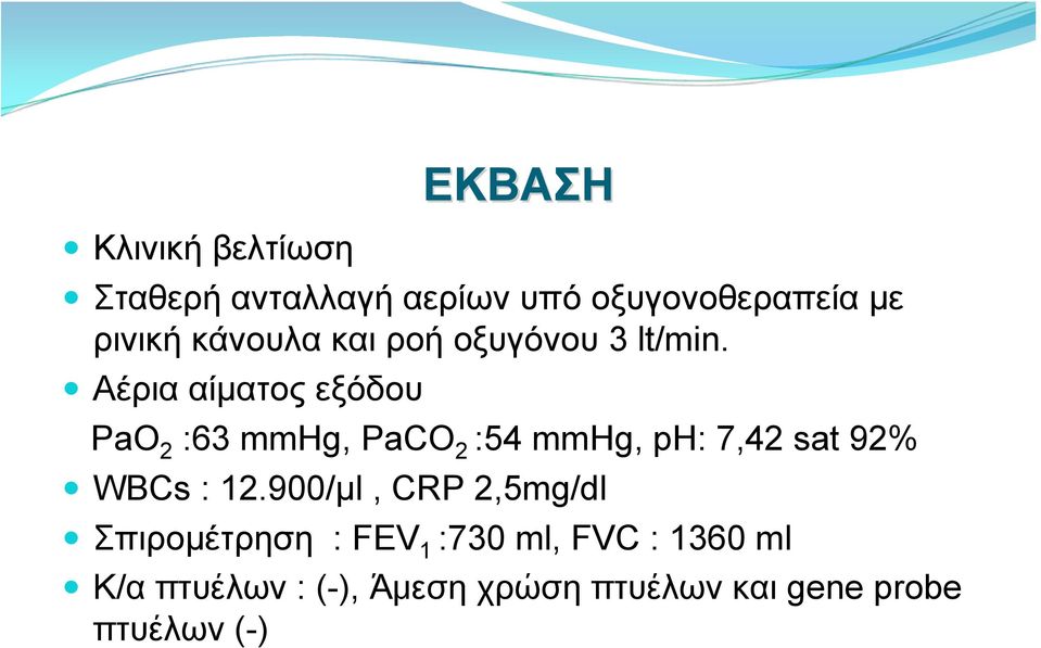 Αέρια αίματος εξόδου PaO 2 :63 mmhg, PaCO 2 :54 mmhg, ph: 7,42 sat 92% WBCs : 12.