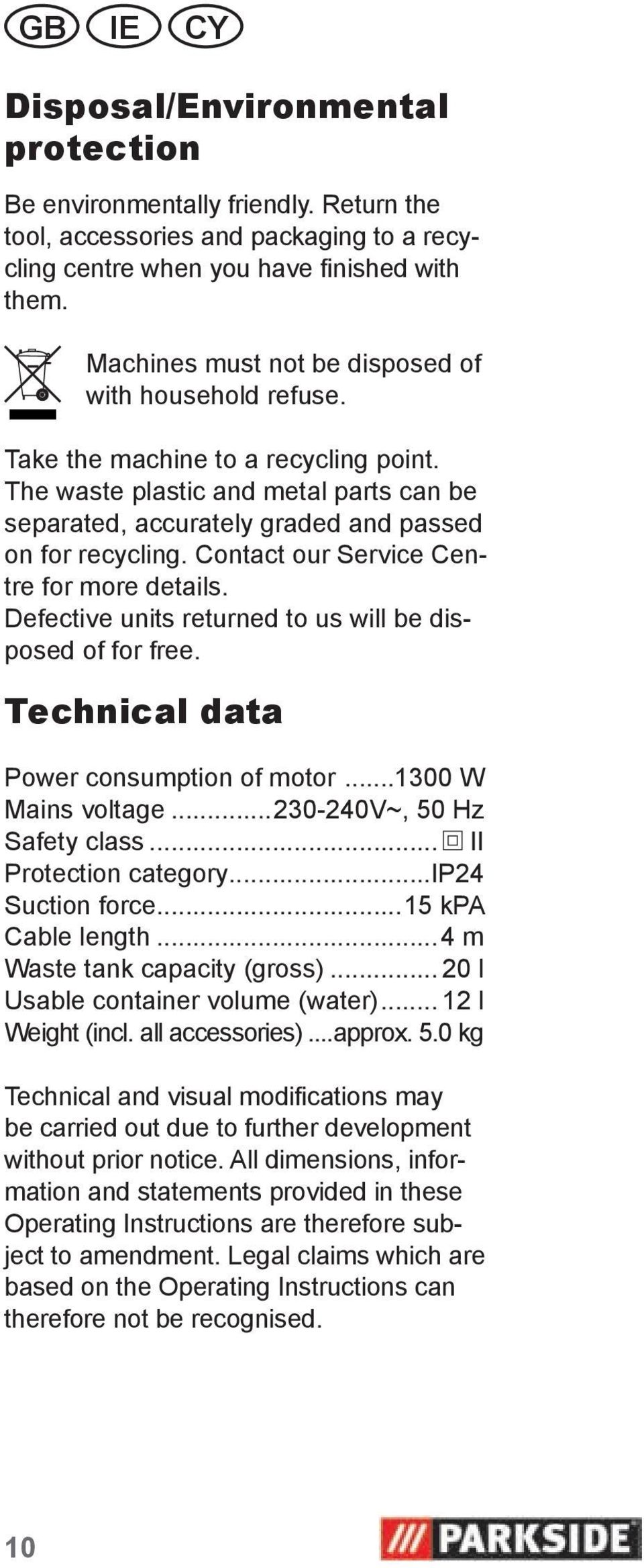Contact our Service Centre for more details. Defective units returned to us will be disposed of for free. Technical data Power consumption of motor...1300 W Mains voltage.