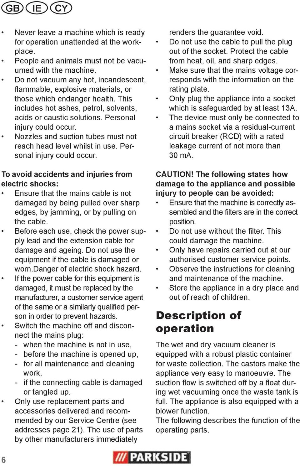 Nozzles and suction tubes must not reach head level whilst in use. Personal injury could occur. To.avoid.accidents.and.injuries.from. electric.